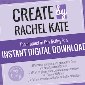 May include: Purple and white digital download graphic with the text "CREATE by RACHEL KATE" and "INSTANT DIGITAL DOWNLOAD". The graphic also includes instructions for editing and printing a party printable in Corjl.