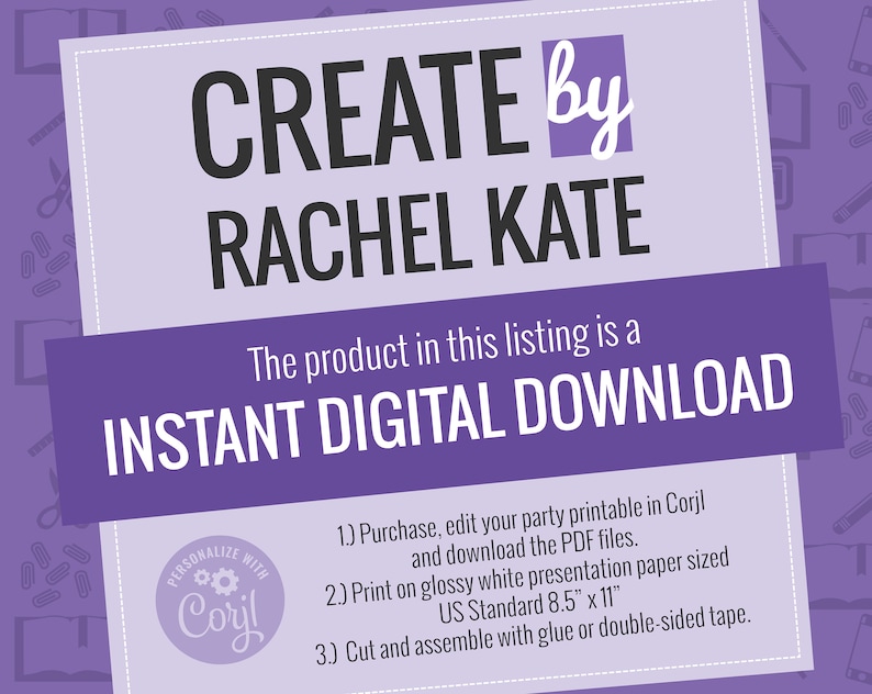 May include: Purple and white digital download graphic with the text "CREATE by RACHEL KATE" and "INSTANT DIGITAL DOWNLOAD". The graphic also includes instructions for editing and printing a party printable in Corjl.