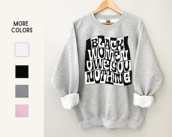 Black Women Owe You Nothing Unisex Graphic Sweatshirt | Sweatshirt | Abstract Art | Gifts for Antiracists, Feminists & Allies | Sizes S-5XL