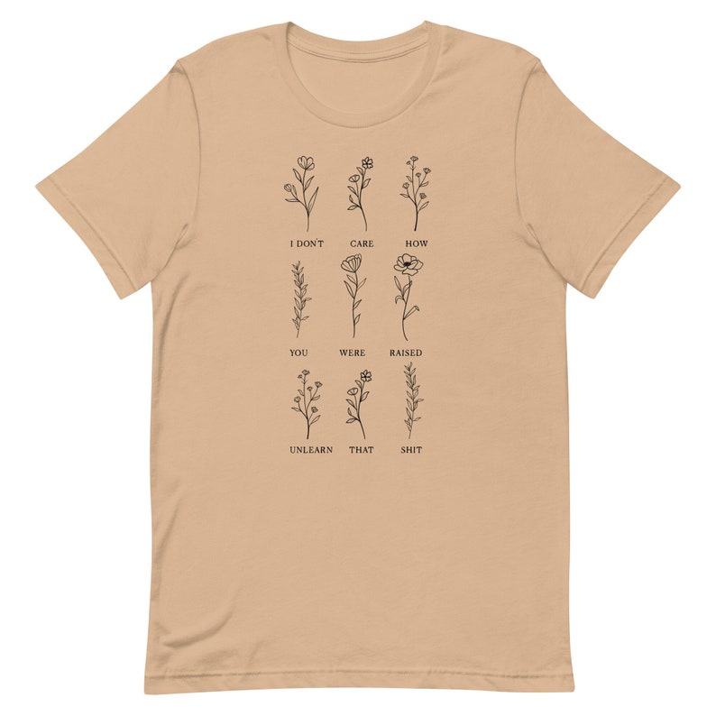 Floral Unlearn That Shit Unisex Graphic Tee T-shirt Gifts for Activists, Feminists Sizes XS, S, M, L, XL, 2XL, 3XL, 4XL, 5XL Tan