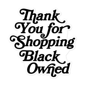 Thank You for Shopping Black Owned Decal Sticker Gifts for Activists, Feminists, and Allies Non-Holographic