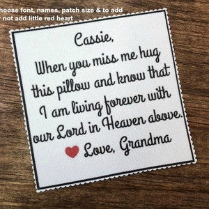 May include: White fabric pillow with a red heart and black text that reads: "Cassie, When you miss me hug this pillow and know that I am living forever with our Lord in Heaven above. Love, Grandma."