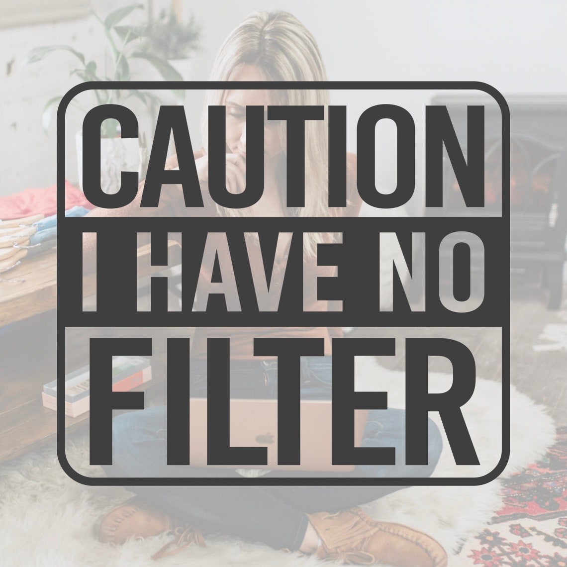 caution i have no filter