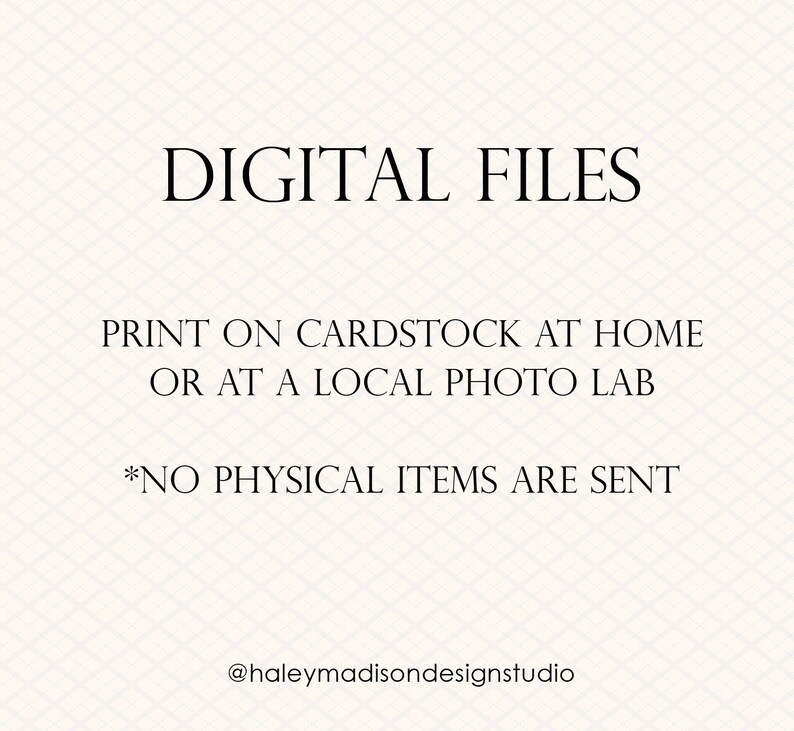 May include: Text overlay on a white background with a subtle pattern. The text reads "DIGITAL FILES", "PRINT ON CARDSTOCK AT HOME OR AT A LOCAL PHOTO LAB", and "*NO PHYSICAL ITEMS ARE SENT". The text "@haleymadisondesignstudio" is at the bottom of the image.