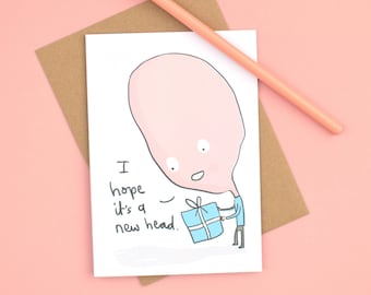 Funny Birthday Card, I Hope It’s a New Head, Weird Everyday Greeting Card