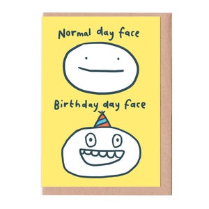 May include: A greeting card with a yellow background and a brown border. The card features two cartoon faces, one with a neutral expression labelled "Normal day face" and the other with a party hat and a big smile, labelled "Birthday day face."