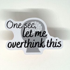 One sec, let me overthink this sticker / waterproof and dishwasher safe / laptop decal / vinyl sticker / cute sticker / water bottle sticker