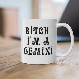 Gemini Mug, B*tch, I&#39;m a Gemini, Zodiac sign Coffee Cup, funny Adult Humor, Astrology, horoscope birthday joke  may june unique gift
