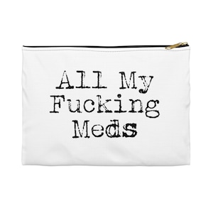 Medication Bag, Funny Storage, All my F*cking Meds, Medicine Case, adult humor, zipper pouch, organization pills, prescription, gift for him