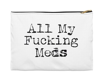 Medication Bag, Funny Storage, All my F*cking Meds, Medicine Case, adult humor, zipper pouch, organization pills, prescription, gift for him