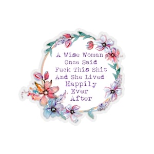 Grappige Sticker, Wijze vrouw, f * ck deze shit, leefde gelukkig, Adult Humor Gift, Sarcastische quote, 2 ", 3", 4", 6" Snarky Bloemen Pastel Gift