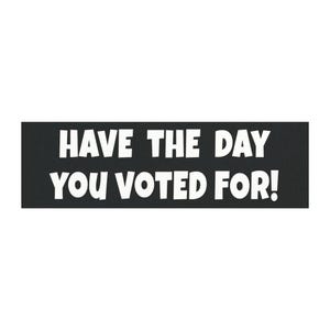 Funny Political Magnet, Have the Day You Voted for, car magnet, outdoor, Gift for her, liberal leftist, social justice, activism, anti trump