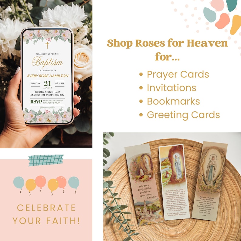 May include: A digital invitation for a baptism with a floral design and the text "Please join us for the Baptism of our daughter Avery Rose Hamilton". The invitation includes the date, time, and location of the event. The text "Celebrate your faith!" is displayed on a pink background with colorful balloons. Three bookmarks with religious imagery are displayed on a wooden surface.