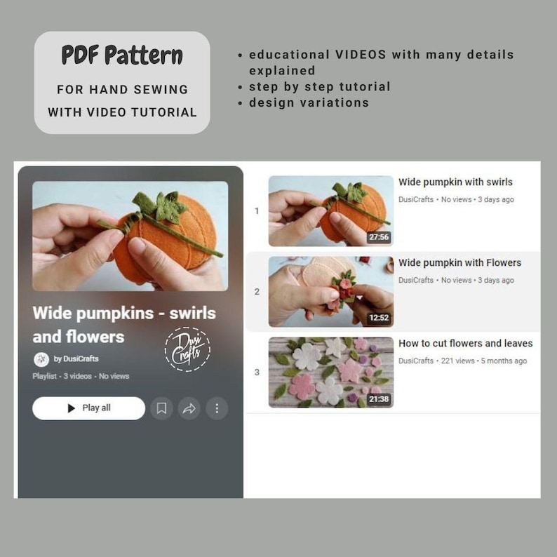 May include: A PDF pattern for hand sewing wide pumpkins with swirls and flowers. The pattern includes a video tutorial with three videos showing how to make the pumpkins. The videos are titled "Wide pumpkin with swirls", "Wide pumpkin with Flowers", and "How to cut flowers and leaves".