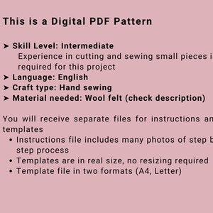 May include: A digital PDF pattern for a craft project. The pattern is for an intermediate skill level and requires experience in cutting and sewing small pieces. The project is made with wool felt and includes instructions in English. The pattern includes many photos of the step-by-step process and templates in two formats: A4 and Letter.