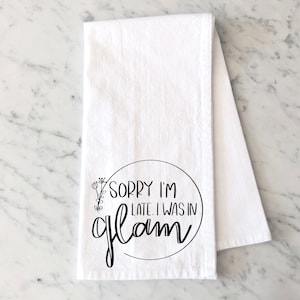 Real Housewives of Beverly Hills Tea Towel - Sorry I’m Late, I Was In Glam