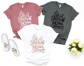 Coffee Shirt Women/ Life is Too Short for Bad Coffee/ Brunch Shirt/ But First Coffee Shirt/ Teacher Shirt/ Mom Life Shirt/ Mothers Day Gift