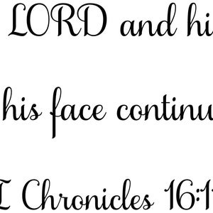 May include: Black and white image with a cursive font quote: "Seek the LORD and his strength, seek his face continually."  The quote is attributed to I Chronicles 16:11.