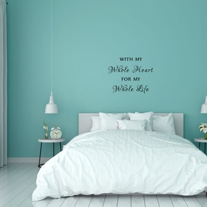 With My Whole Heart For My Whole Life Bedroom Wall Decal Master Bedroom Wall Décor Wall Art Inspirational Wall Sign Quote Love Sign image 1