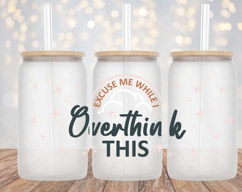 Excuse Me While I Overthink This - 16oz Cup Wrap