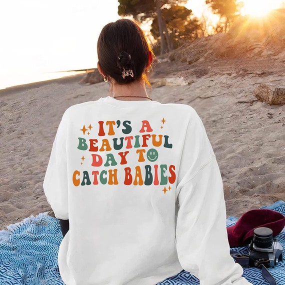 Retro It&#39;s A Beautiful Day To Catch Babies Sweatshirt, Custom Labor And Delivery Nurse T-Shirt, Midwife Shirt, L&D Nurse, Nurse Sweatshirt