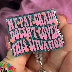 May include: A teal blue glitter badge holder with a pink text overlay that reads "My pay grade doesn't cover this situation".