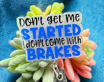 DON'T Get M Started, I Don't come with BRAKES - custom badge reel