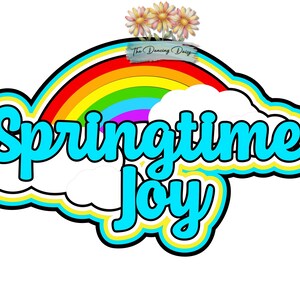 May include: A graphic design featuring the text Springtime Joy in bright blue with a thick yellow and black outline. Behind the text is a colorful rainbow and white clouds. Above the rainbow is a small cluster of daisies and the text The Dancing Daisy.