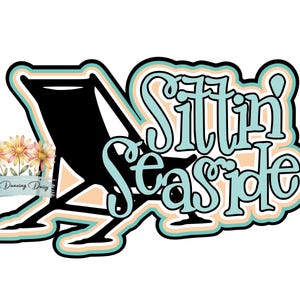 May include: A graphic design featuring a black silhouette of a beach chair and the text "Sittin' Seaside" in light blue with a peach outline. To the left, three daisies are depicted with white petals and yellow centers, above the text "The Dancing Daisy".
