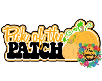 Pick of the Patch - fall pumpkins - halloween seasonal Die Cut Scrapbook Embellishment / Title - PHYSICAL ITEM
