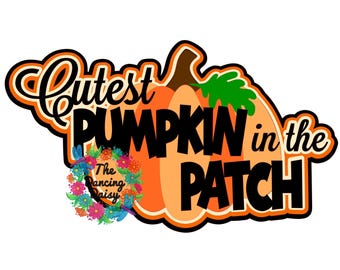 Cutest Pumpkin in the Patch - fall pumpkins -  seasonal Die Cut Scrapbook Embellishment / Title - PHYSICAL ITEM