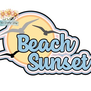 May include: A graphic design featuring the text Beach Sunset in light blue with a dark outline. Behind the text is a yellow circle representing a sun with three dark silhouettes of flying birds. Above the text is a small cluster of pink and yellow flowers with the text The Dancing Daisy.
