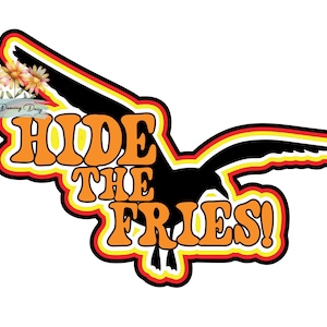 May include: A graphic with the text "HIDE THE FRIES!" in orange, outlined in black, yellow, and red, with a black bird silhouette. The design includes a floral element and the text "The Dancing Daisy".