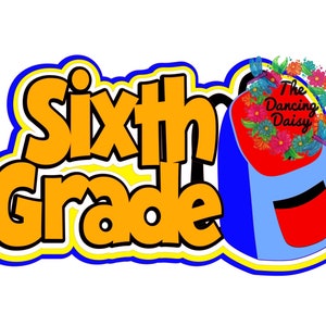 Può includere: Grafica colorata per la sesta elementare. Il testo "Sixth Grade" è arancione con un contorno giallo e blu. Uno zaino blu con una tasca rossa e accenti floreali è a destra. È presente anche il logo The Dancing Daisy.