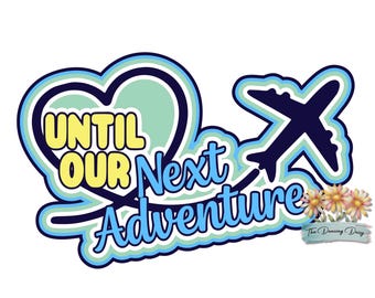 Until our Next Adventure - vacation over - ending travel - Die Cut Scrapbook Embellishment / Title - PHYSICAL ITEM