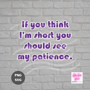 Wenn Sie denken, ich bin kurz, sollten Sie meine PATIENCE, Selbstwertschätzung, Vertrauen Shirt, weibliche Power, lustiges Shirt, Schneidedatei - svg, png Formate sehen
