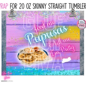 FEED Me PUPUSAS and tell me Im pretty - El Salvador Essen, Salvadoreña WRAP für Skinny 20 0z straight tumbler - png Format