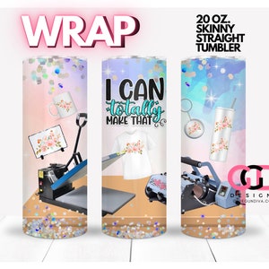 May include: A 20 ounce skinny straight tumbler wrap design featuring a sublimation heat press, a mug, a t-shirt, a keychain, and a tumbler with a floral design and the text "I can totally make that".