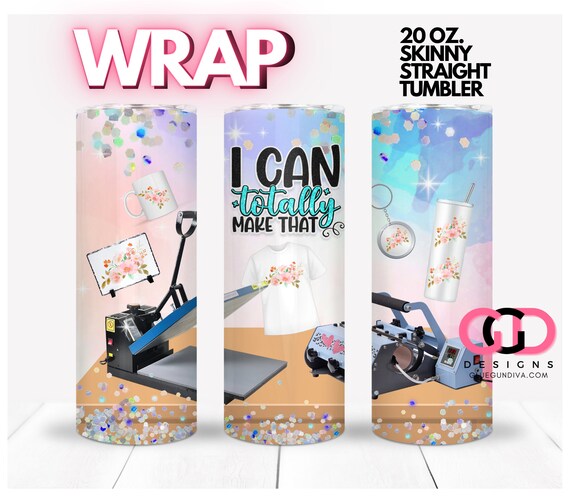 I Can Totally Make That Sublimation Business, Crafting Heat Press, Tumblers| WRAP for Skinny 20 0z straight tumbler - png format