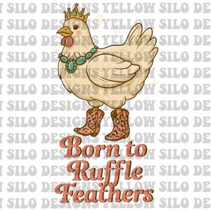 May include: A whimsical illustration of a chicken wearing a gold crown, turquoise necklace, and leopard print cowboy boots. The text "Born to Ruffle Feathers" is displayed in a retro font, perfect for a fun, country-themed design.