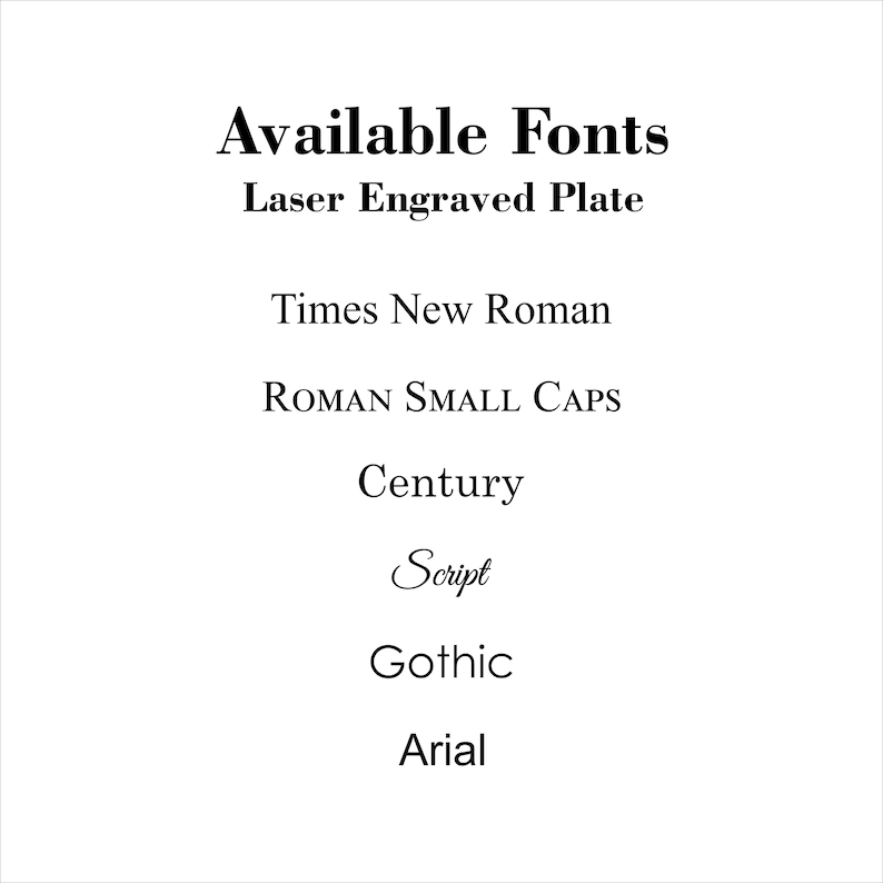 May include: A list of available fonts for laser engraved plates: Times New Roman, ROMAN SMALL CAPS, Century, Script, Gothic, and Arial.