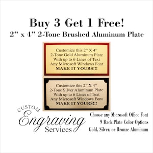 May include: Buy 3 get 1 free! 2-inch by 4-inch brushed aluminum plates. Customize with up to 6 lines of text in any Microsoft Windows font. Choose from gold, silver, or bronze aluminum. 9 back plate color options.
