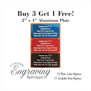 May include: Buy 3 get 1 free! 2 inch by 4 inch aluminum plates with custom engraving. Choose from 11 plate colors and 9 fonts. Order today for fast turn around. Custom Engraving Services.