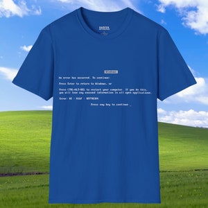 May include: A blue t-shirt with a white print of a Windows blue screen of death error message. The message reads: "An error has occurred. To continue: Press Enter to return to Windows, or Press CTRL-ALT-DEL to restart your computer. If you do this, you will lose any unsaved information in all open applications. Error: 0E: 011F: 87F1E304 Press any key to continue."