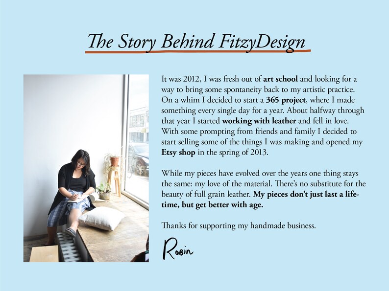 May include: A woman sits by a window, writing in a notebook. The text reads "The Story Behind FitzyDesign" and describes how the artist started making leather goods in 2012. The text also says "While my pieces have evolved over the years one thing stays the same: my love of the material. There's no substitute for the beauty of full grain leather. My pieces don't just last a lifetime, but get better with age." The text ends with "Thanks for supporting my handmade business. Robin"