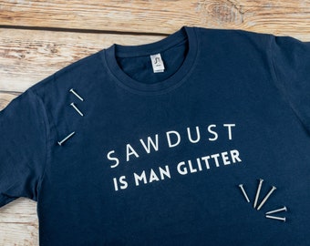 Sawdust is Man Glitter DIY men's t shirt, Dad t shirt, Father's day gift, Men's birthday gift, Men's DIY t shirt, Father's day t shirt