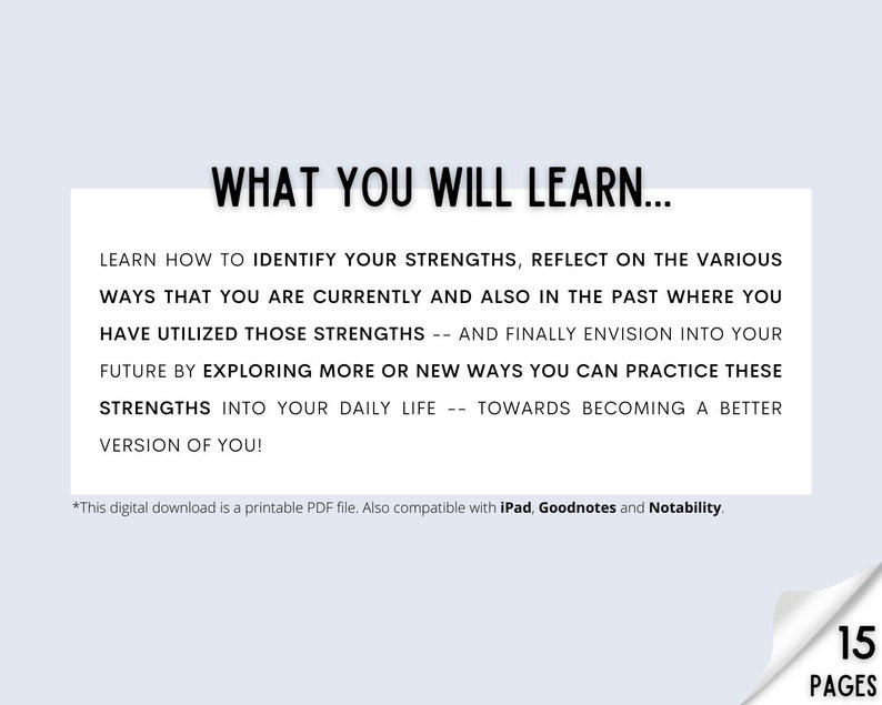 Pu&ograve; includere: Una grafica bianca e blu con il testo "WHAT YOU WILL LEARN..." e una descrizione di come identificare i tuoi punti di forza, riflettere su come li hai utilizzati in passato e come esercitarli in futuro. Il testo dice anche "This digital download is a printable PDF file. Also compatible with iPad, Goodnotes and Notability." e "15 PAGES".