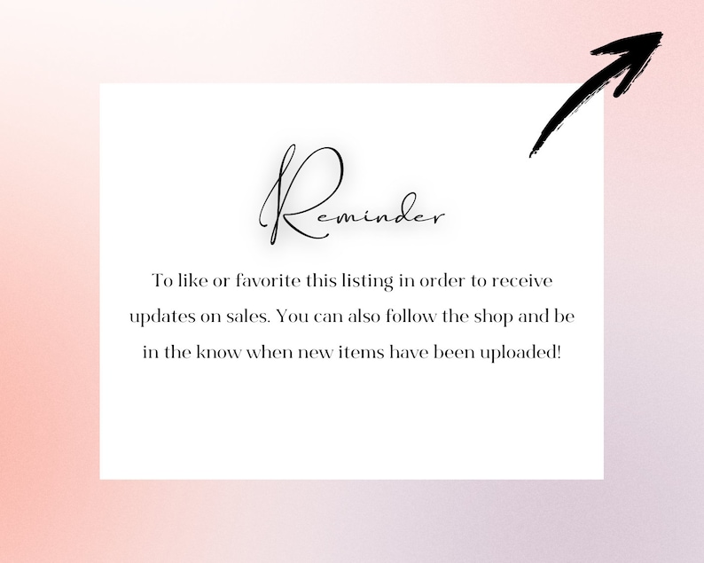May include: A white card with the word "Reminder" written in cursive. The text below reads: "To like or favorite this listing in order to receive updates on sales. You can also follow the shop and be in the know when new items have been uploaded!"