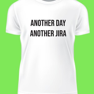 May include: White t-shirt with black text that reads "Another Day Another Jira".