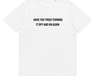 Have you tried turning it off and on again? Funny IT Crowd t-shirt for IT support, tech support, developers, programmers